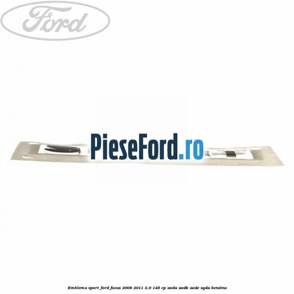 Emblema SPORT Ford Focus 2008-2011 2.0 145 cp Emblema SPORT Ford Focus 2008-2011 2.0 145 cp AODA, AODB, AODE, SYDA benzina