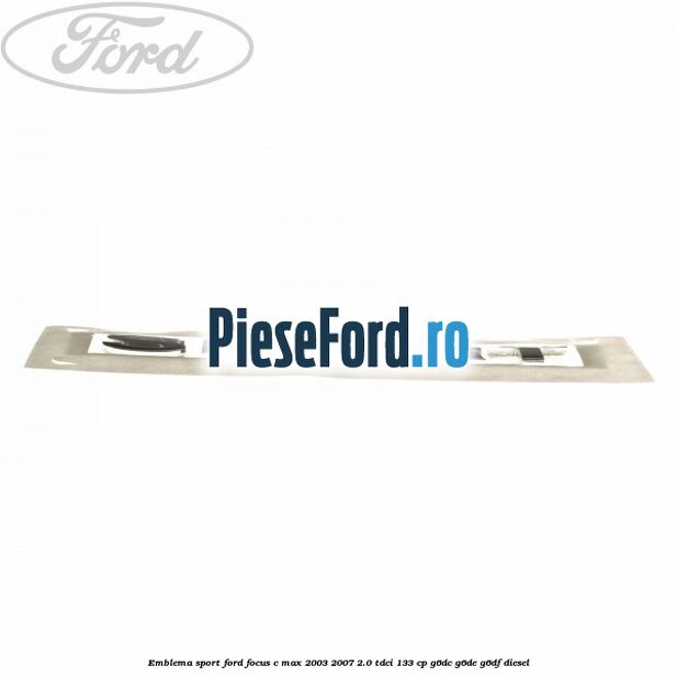 Emblema SPORT Ford Focus C-Max 2003-2007 2.0 TDCi 133 cp G6DC, G6DE, G6DF diesel