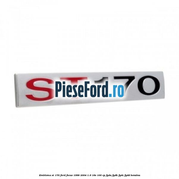Emblema ST 170 Ford Focus 1998-2004 1.6 16V 100 cp FYDA, FYDB, FYDC, FYDD benzina