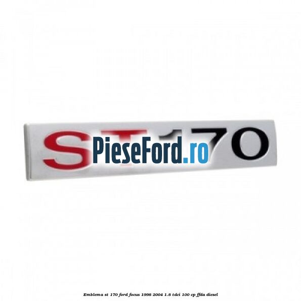 Emblema ST 170 Ford Focus 1998-2004 1.8 TDCi 100 cp Emblema ST 170 Ford Focus 1998-2004 1.8 TDCi 100 cp FFDA diesel