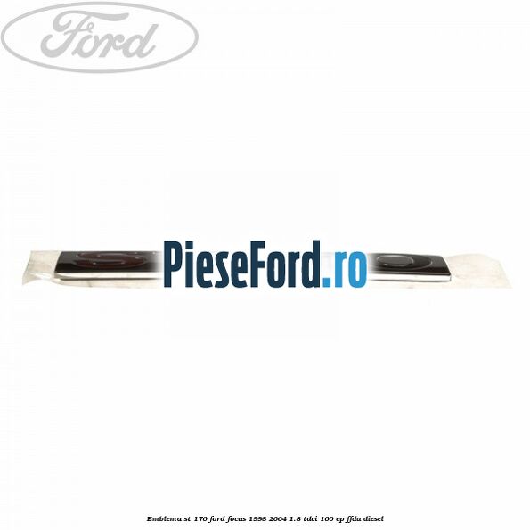 Emblema ST 170 Ford Focus 1998-2004 1.8 TDCi 100 cp Emblema ST 170 Ford Focus 1998-2004 1.8 TDCi 100 cp FFDA diesel
