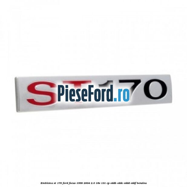 Emblema ST 170 Ford Focus 1998-2004 2.0 16V 131 cp EDDB, EDDC, EDDD, EDDF benzina