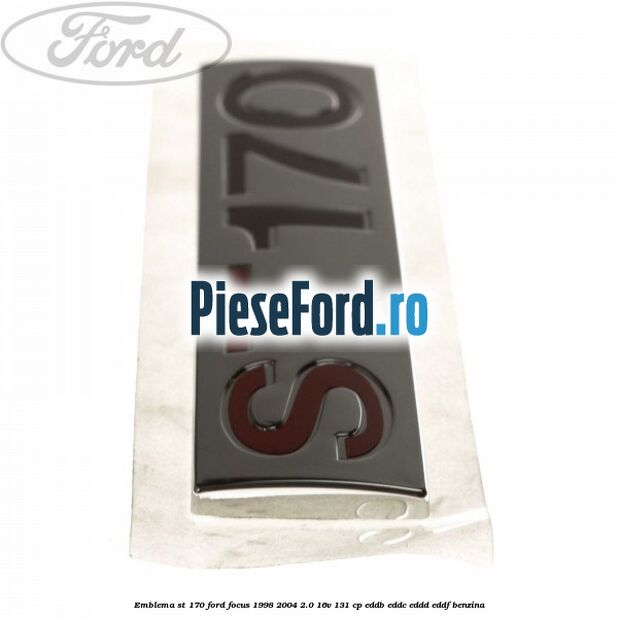 Emblema ST 170 Ford Focus 1998-2004 2.0 16V 131 cp EDDB, EDDC, EDDD, EDDF benzina