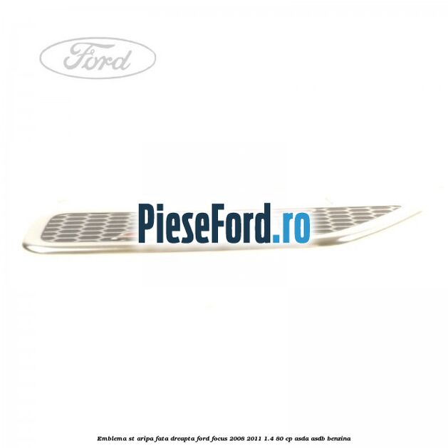Emblema ST, aripa fata dreapta Ford Focus 2008-2011 1.4 80 cp ASDA, ASDB benzina