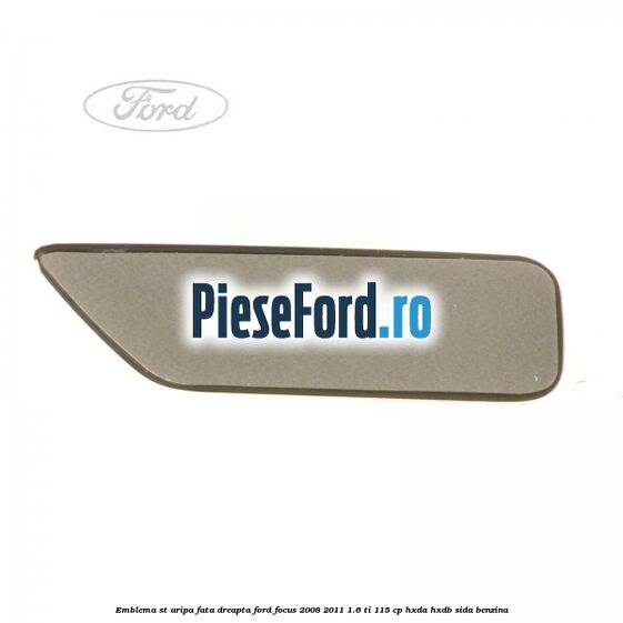 Emblema ST, aripa fata dreapta Ford Focus 2008-2011 1.6 Ti 115 cp Emblema ST, aripa fata dreapta Ford Focus 2008-2011 1.6 Ti 115 cp HXDA, HXDB, SIDA benzina