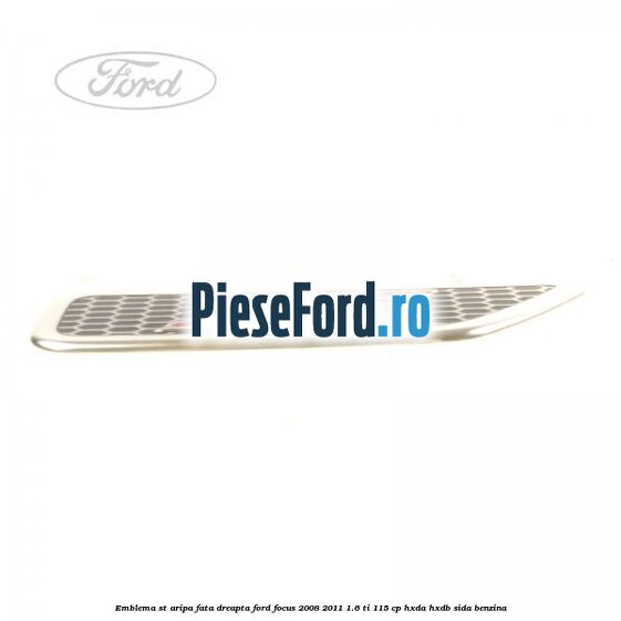 Emblema ST, aripa fata dreapta Ford Focus 2008-2011 1.6 Ti 115 cp Emblema ST, aripa fata dreapta Ford Focus 2008-2011 1.6 Ti 115 cp HXDA, HXDB, SIDA benzina