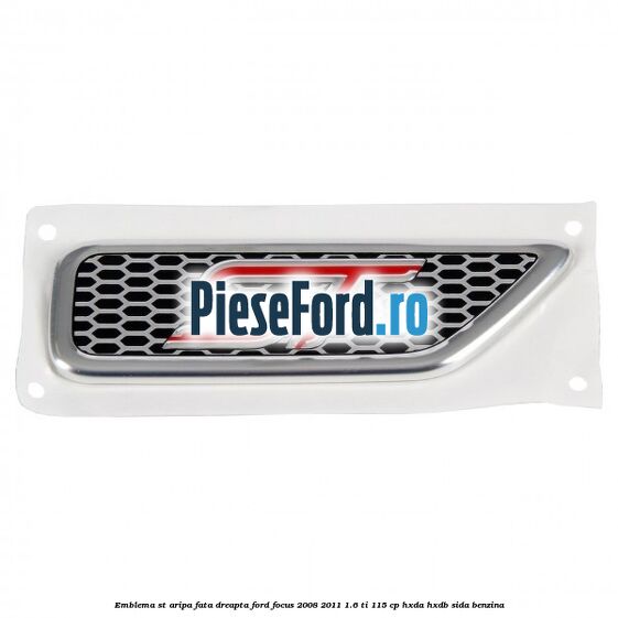 Emblema ST, aripa fata dreapta Ford Focus 2008-2011 1.6 Ti 115 cp Emblema ST, aripa fata dreapta Ford Focus 2008-2011 1.6 Ti 115 cp HXDA, HXDB, SIDA benzina