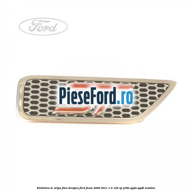 Emblema ST, aripa fata dreapta Ford Focus 2008-2011 1.8 125 cp Q7DA, QQDA, QQDB benzina