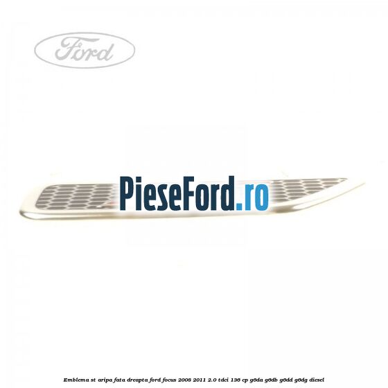 Emblema ST, aripa fata dreapta Ford Focus 2008-2011 2.0 TDCi 136 cp Emblema ST, aripa fata dreapta Ford Focus 2008-2011 2.0 TDCi 136 cp G6DA, G6DB, G6DD, G6DG diesel