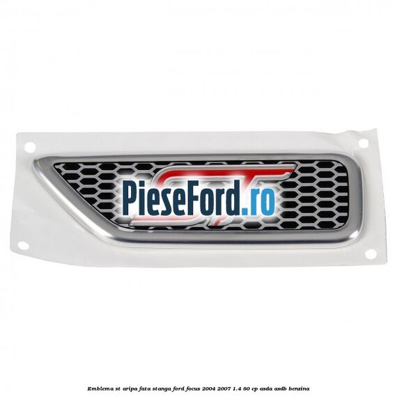 Emblema ST aripa fata stanga Ford Focus 2004-2007 1.4 80 cp Emblema ST aripa fata stanga Ford Focus 2004-2007 1.4 80 cp ASDA, ASDB benzina