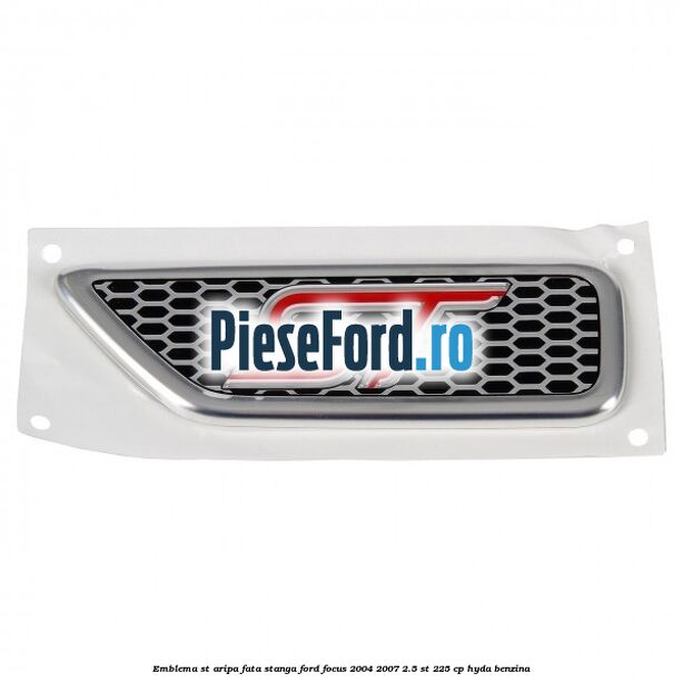 Emblema ST aripa fata stanga Ford Focus 2004-2007 2.5 ST 225 cp Emblema ST aripa fata stanga Ford Focus 2004-2007 2.5 ST 225 cp HYDA benzina