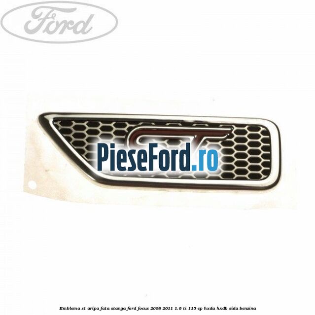 Emblema ST aripa fata stanga Ford Focus 2008-2011 1.6 Ti 115 cp HXDA, HXDB, SIDA benzina
