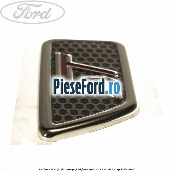 Emblema ST aripa fata stanga Ford Focus 2008-2011 1.8 TDCi 115 cp Emblema ST aripa fata stanga Ford Focus 2008-2011 1.8 TDCi 115 cp KKDA diesel