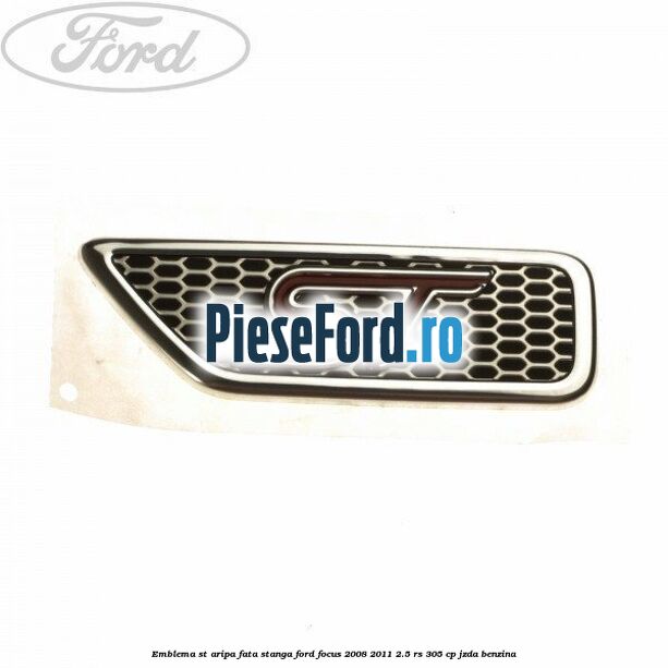Emblema ST aripa fata stanga Ford Focus 2008-2011 2.5 RS 305 cp JZDA benzina
