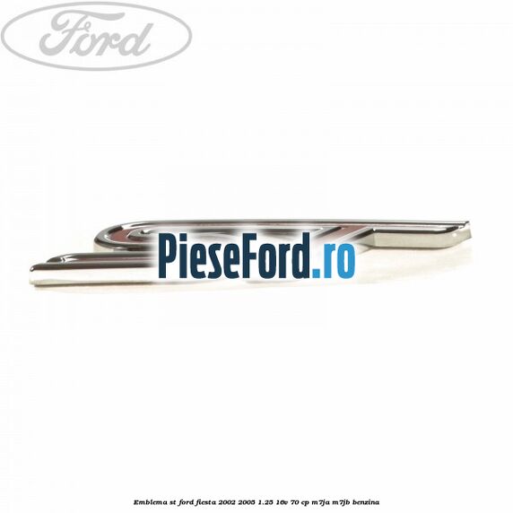 Emblema ST Ford Fiesta 2002-2005 1.25 16V 70 cp M7JA, M7JB benzina