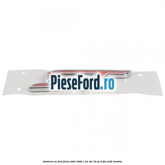 Emblema ST Ford Fiesta 2002-2005 1.25 16V 70 cp M7JA, M7JB benzina