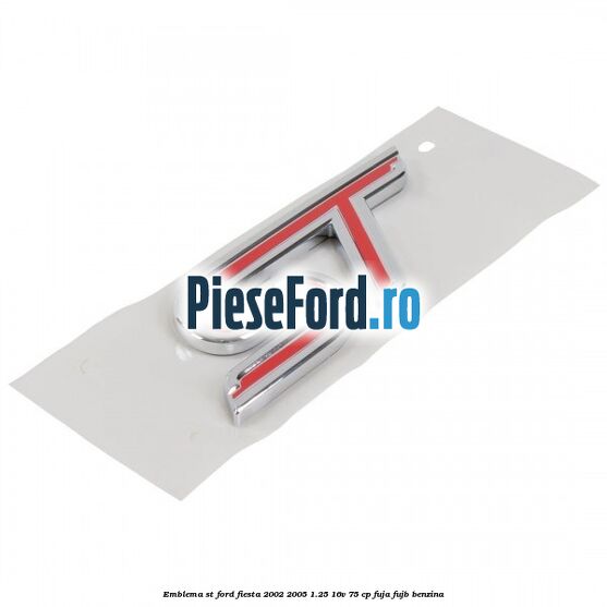Emblema ST Ford Fiesta 2002-2005 1.25 16V 75 cp Emblema ST Ford Fiesta 2002-2005 1.25 16V 75 cp FUJA, FUJB benzina