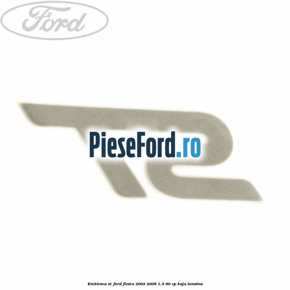 Emblema ST Ford Fiesta 2002-2005 1.3 60 cp BAJA benzina