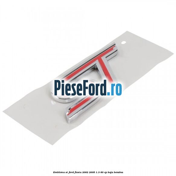 Emblema ST Ford Fiesta 2002-2005 1.3 60 cp BAJA benzina