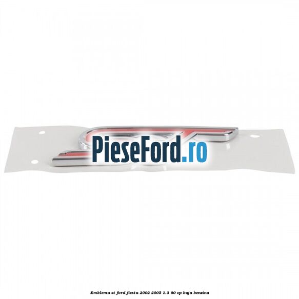 Emblema ST Ford Fiesta 2002-2005 1.3 60 cp BAJA benzina