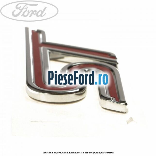 Emblema ST Ford Fiesta 2002-2005 1.4 16V 80 cp FXJA, FXJB benzina