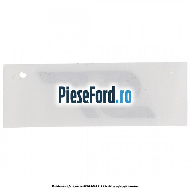 Emblema ST Ford Fiesta 2002-2005 1.4 16V 80 cp FXJA, FXJB benzina