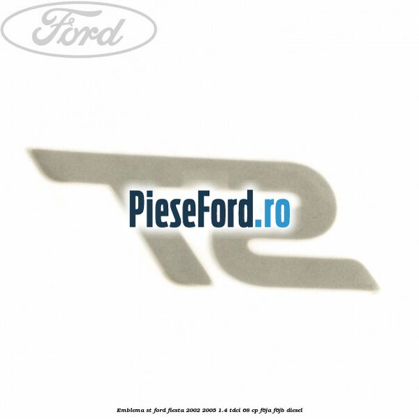Emblema ST Ford Fiesta 2002-2005 1.4 TDCi 68 cp Emblema ST Ford Fiesta 2002-2005 1.4 TDCi 68 cp F6JA, F6JB diesel