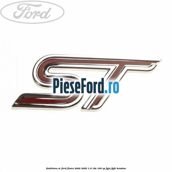 Emblema ST Ford Fiesta 2002-2005 1.6 16V 100 cp FYJA, FYJB benzina