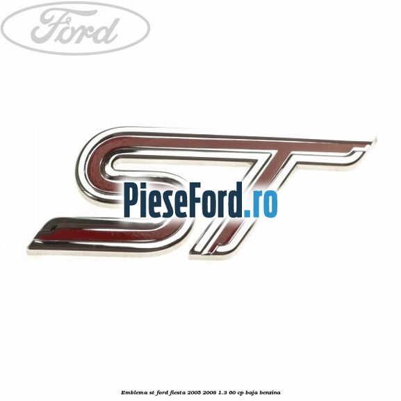 Emblema ST Ford Fiesta 2005-2008 1.3 60 cp BAJA benzina
