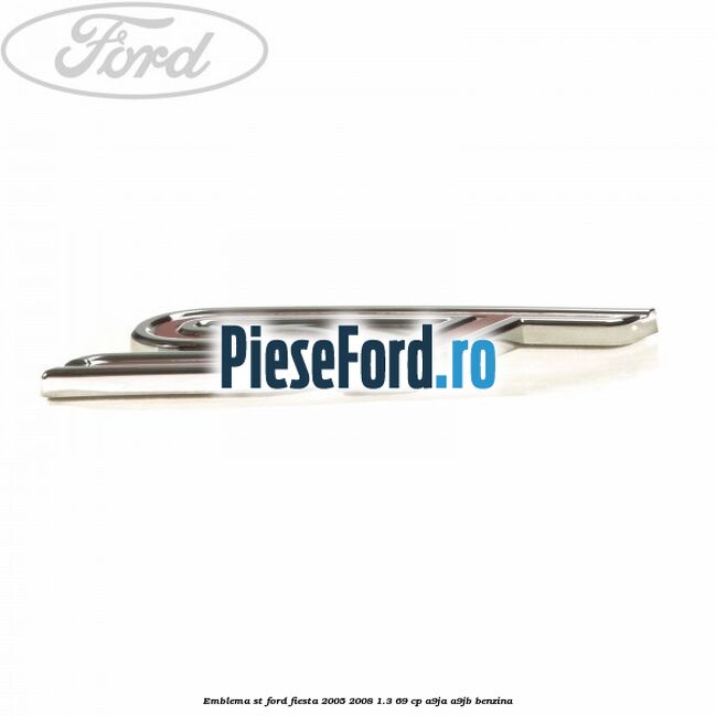 Emblema ST Ford Fiesta 2005-2008 1.3 69 cp A9JA, A9JB benzina