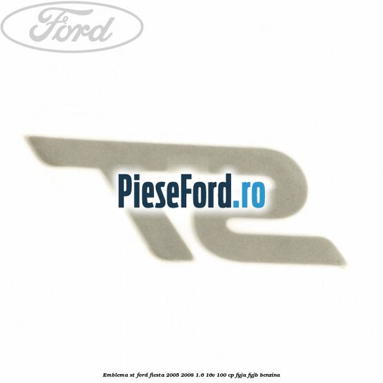 Emblema ST Ford Fiesta 2005-2008 1.6 16V 100 cp FYJA, FYJB benzina