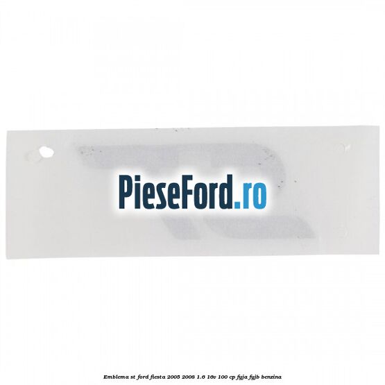 Emblema ST Ford Fiesta 2005-2008 1.6 16V 100 cp FYJA, FYJB benzina