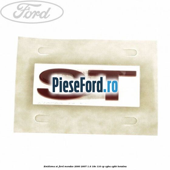 Emblema ST Ford Mondeo 2000-2007 1.8 16V 110 cp CGBA, CGBB benzina