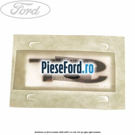 Emblema ST Ford Mondeo 2000-2007 1.8 16V 110 cp CGBA, CGBB benzina
