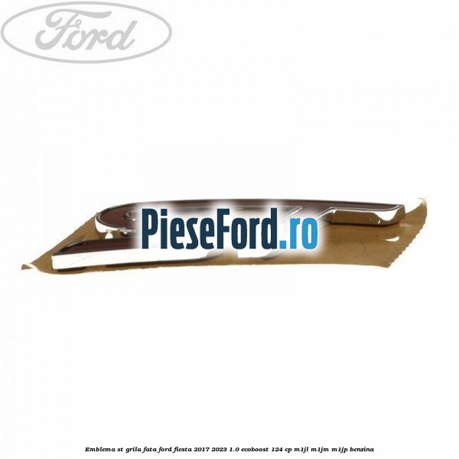 Emblema ST, grila fata Ford Fiesta 2017-2023 1.0 EcoBoost 124 cp M1JL, M1JM, M1JP benzina