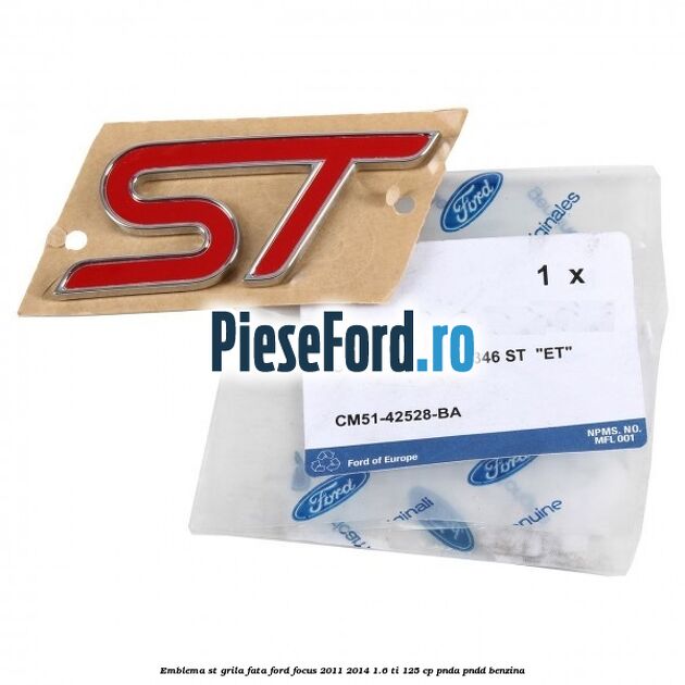 Emblema ST, grila fata Ford Focus 2011-2014 1.6 Ti 125 cp Emblema ST, grila fata Ford Focus 2011-2014 1.6 Ti 125 cp PNDA, PNDD benzina