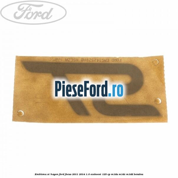 Emblema ST hayon Ford Focus 2011-2014 1.0 EcoBoost 125 cp M1DA, M1DC, M1DD benzina