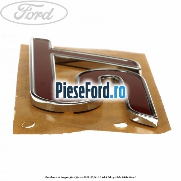 Emblema ST hayon Ford Focus 2011-2014 1.6 TDCi 95 cp Emblema ST hayon Ford Focus 2011-2014 1.6 TDCi 95 cp T3DA, T3DB diesel