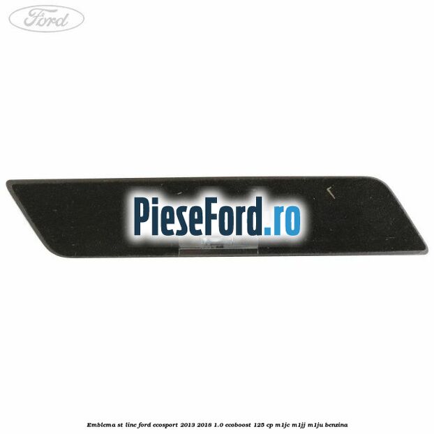 Emblema ST line Ford EcoSport 2013-2018 1.0 EcoBoost 125 cp M1JC, M1JJ, M1JU benzina
