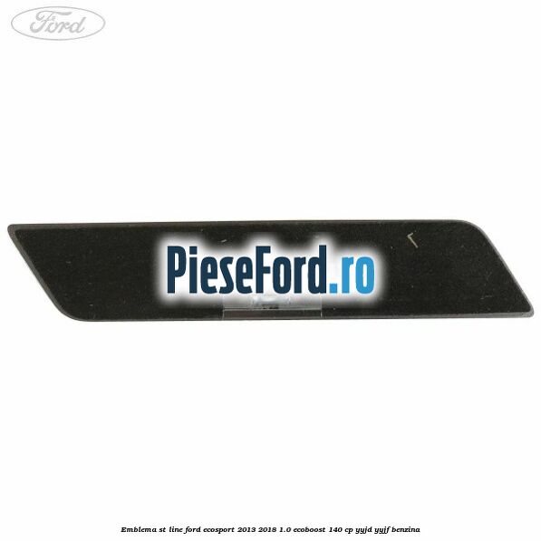 Emblema ST line Ford EcoSport 2013-2018 1.0 EcoBoost 140 cp YYJD, YYJF benzina
