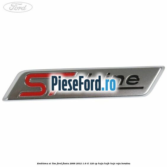 Emblema ST line Ford Fiesta 2008-2012 1.6 Ti 120 cp HXJA, HXJB, HXJE, RVJA benzina