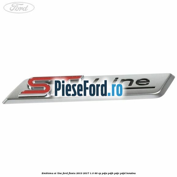 Emblema ST line Ford Fiesta 2013-2017 1.0 80 cp Emblema ST line Ford Fiesta 2013-2017 1.0 80 cp P4JA, P4JB, P4JC, P4JD benzina