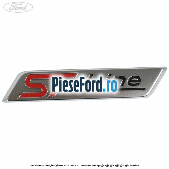 Emblema ST line Ford Fiesta 2017-2023 1.0 EcoBoost 101 cp SFJE, SFJF, SFJH, SFJJ, SFJK, SFJN benzina