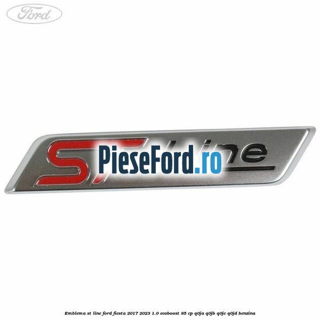 Emblema ST line Ford Fiesta 2017-2023 1.0 EcoBoost 85 cp Q0JA, Q0JB, Q0JC, Q0JD benzina