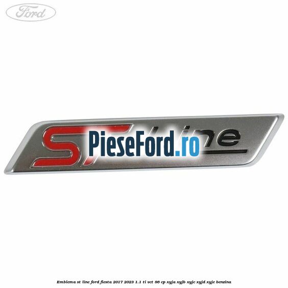 Emblema ST line Ford Fiesta 2017-2023 1.1 Ti-VCT 86 cp XYJA, XYJB, XYJC, XYJD, XYJE benzina