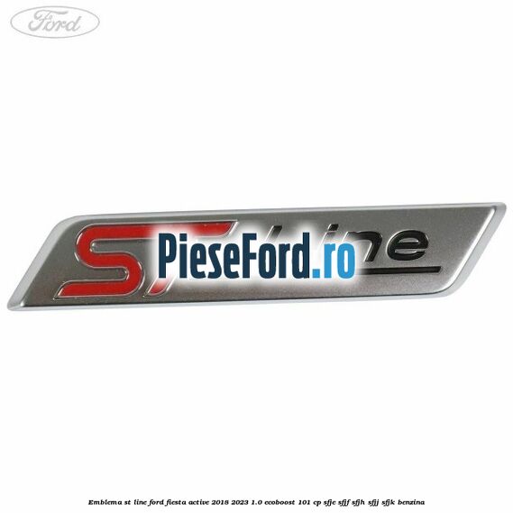 Emblema ST line Ford Fiesta Active 2018-2023 1.0 EcoBoost 101 cp SFJE, SFJF, SFJH, SFJJ, SFJK benzina