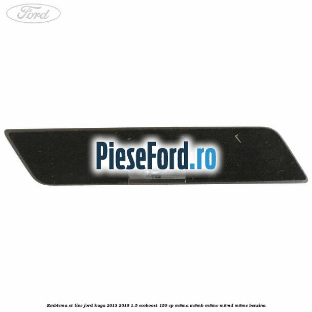 Emblema ST line Ford Kuga 2013-2016 1.5 EcoBoost 150 cp M8MA, M8MB, M8MC, M8MD, M8ME benzina