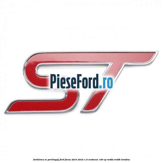 Emblema ST portbagaj Ford Focus 2014-2018 1.5 EcoBoost 150 cp M8DA, M8DB benzina