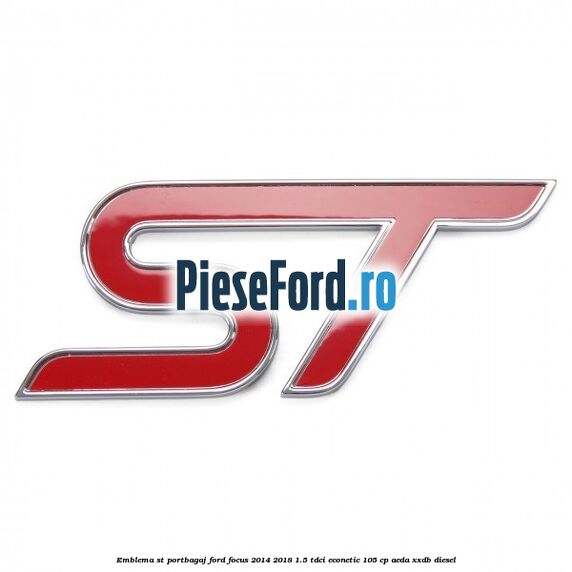 Emblema ST portbagaj Ford Focus 2014-2018 1.5 TDCi ECOnetic 105 cp AEDA, XXDB diesel