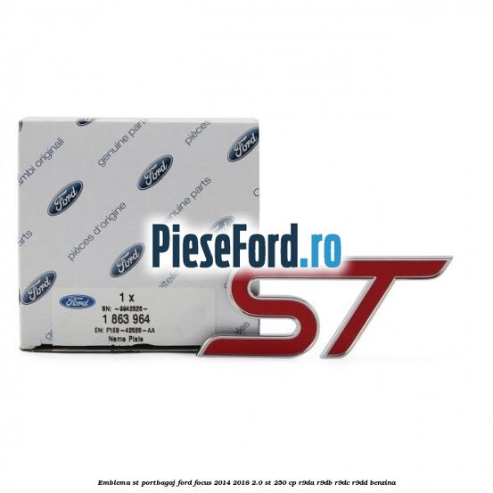 Emblema ST portbagaj Ford Focus 2014-2018 2.0 ST 250 cp Emblema ST portbagaj Ford Focus 2014-2018 2.0 ST 250 cp R9DA, R9DB, R9DC, R9DD benzina